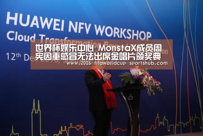 世界杯娱乐中心_MonstaX成员周宪因重感冒无法出席金唱片颁奖典礼(图1) 世界杯直播